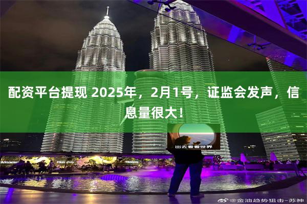 配资平台提现 2025年，2月1号，证监会发声，信息量很大！